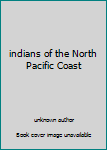 Unknown Binding indians of the North Pacific Coast Book