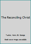 Hardcover The Reconciling Christ Book