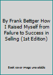 By Frank Bettger How I Raised Myself from Failure to Success in Selling (1st Edition)