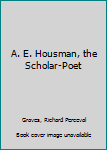 Hardcover A. E. Housman, the Scholar-Poet Book