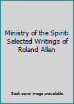 Paperback Ministry of the Spirit: Selected Writings of Roland Allen Book