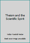 Hardcover Theism and the Scientific Spirit Book