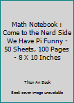 Math Notebook : Come to the Nerd Side We Have Pi Funny - 50 Sheets, 100 Pages - 8 X 10 Inches