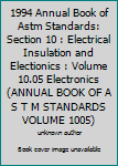 1994 Annual Book of Astm Standards: Section 10 : Electrical Insulation and Electionics : Volume 10.05 Electronics (Annual Book of a S T M Standards Volume 1005)
