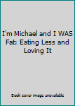 Paperback I'm Michael and I WAS Fat: Eating Less and Loving It Book