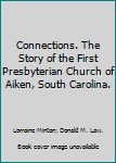 Connections. The Story of the First Presbyterian Church of Aiken, South Carolina.