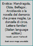 Erotica: Mandragola, Clizia, Belfagor, Arcidiavolo o la novella del demonio che prese moglie, La donzella di circe, Lettere familiari