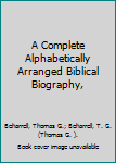 Hardcover A Complete Alphabetically Arranged Biblical Biography, Book