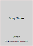 Unknown Binding Busy Times Book