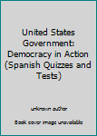 Unknown Binding United States Government: Democracy in Action (Spanish Quizzes and Tests) Book