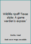 Unknown Binding Wildlife ripoff-Texas style: A game warden's expose´ Book