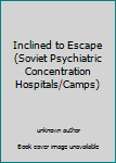 Hardcover Inclined to Escape (Soviet Psychiatric Concentration Hospitals/Camps) Book