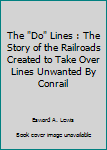 Paperback The "Do" Lines : The Story of the Railroads Created to Take Over Lines Unwanted By Conrail Book