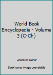 Unknown Binding World Book Encyclopedia - Volume 3 (C-Ch) Book