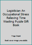 Paperback Logistician An Occupational Stress Relieving Time Wasting Puzzle Gift Book