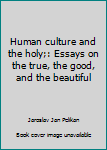 Hardcover Human culture and the holy;: Essays on the true, the good, and the beautiful Book