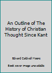 Hardcover An Outline of The History of Christian Thought Since Kant Book