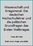 Paperback Wissenschaft und Kriegsmoral: Die deutschen Hochschullehrer und die politischen Grundfragen des Ersten Weltkrieges Book