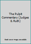 The Pulpit Commentary: Judges And Ruth