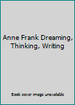 Unknown Binding Anne Frank Dreaming, Thinking, Writing Book