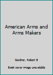 Hardcover American Arms and Arms Makers Book