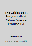 Unknown Binding The Golden Book Encyclopedia of Natural Science (Volume 15) Book