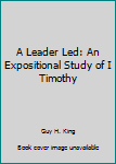 Hardcover A Leader Led: An Expositional Study of I Timothy Book