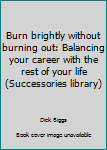 Paperback Burn brightly without burning out: Balancing your career with the rest of your life (Successories library) Book