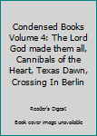 Condensed Books Volume 4: The Lord God made them all, Cannibals of the Heart, Texas Dawn, Crossing In Berlin