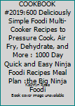 NINJA FOODI COOKBOOK #2019:600 Deliciously Simple Foodi Multi-Cooker Recipes to Pressure Cook, Air Fry, Dehydrate, and More: 1000 Day Quick and Easy Ninja Foodi Recipes Meal Plan :The Big Ninja Foodi