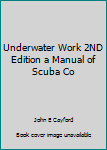 Hardcover Underwater Work 2ND Edition a Manual of Scuba Co Book