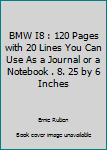 BMW I8 : 120 Pages with 20 Lines You Can Use As a Journal or a Notebook . 8. 25 by 6 Inches
