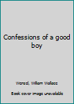 Confessions of a good boy