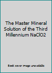 The Master Mineral Solution of the Third Millenium