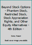 Unknown Binding Beyond Stock Options - Phantom Stock, Restricted Stock, Stock Appreciation Rights, and Other Equity Alternatives - 4th Edition - Book