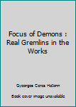 Paperback Focus of Demons : Real Gremlins in the Works Book