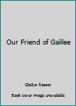 Unknown Binding Our Friend of Galilee Book