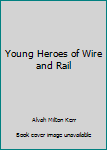 Hardcover Young Heroes of Wire and Rail Book