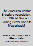 The American Rabbit Breeders Association, Inc. Official Guide to Raising Better Rabbits [Paperback]