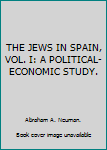 THE JEWS IN SPAIN, VOL. I: A POLITICAL-ECONOMIC STUDY.