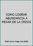 Unknown Binding COMO LOGRAR ABUNDANCIA A PESAR DE LA CRISIS Book