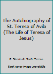 The Autobiography of St. Teresa of Avila (The Life of Teresa of Jesus)