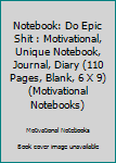 Notebook: Do Epic Shit : Motivational, Unique Notebook, Journal, Diary (110 Pages, Blank, 6 X 9) (Motivational Notebooks)