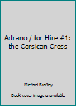 Adrano / for Hire #1: the Corsican Cross
