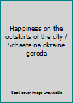 Paperback Happiness on the outskirts of the city / Schaste na okraine goroda Book