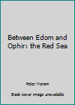 Hardcover Between Edom and Ophir: the Red Sea [Hebrew] Book