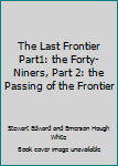 Hardcover The Last Frontier Part1: the Forty-Niners, Part 2: the Passing of the Frontier Book