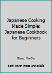 Paperback Japanese Cooking Made Simple: Japanese Cookbook for Beginners Book