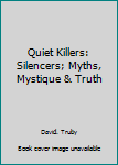 Hardcover Quiet Killers: Silencers; Myths, Mystique & Truth Book