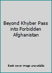 Hardcover Beyond Khyber Pass into Forbidden Afghanistan Book